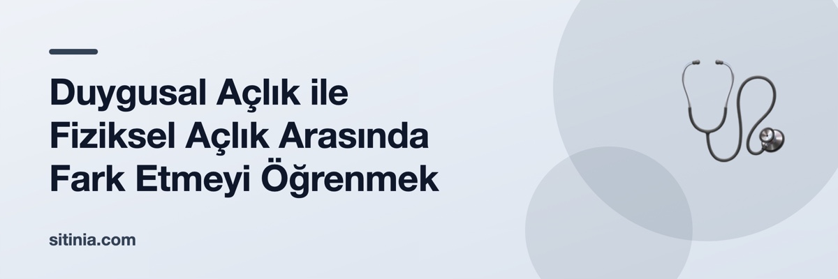 Duygusal Açlık ile Fiziksel Açlık Arasında Fark Etmeyi Öğrenmek