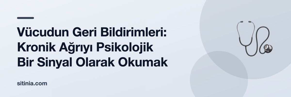 Vücudun Geri Bildirimleri: Kronik Ağrıyı Psikolojik Bir Sinyal Olarak Okumak